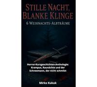 Stille Nacht, Blanke Klinge: 6 Weihnachts-Albträume: Horror-Kurzgeschichten-Anthologie: Krampus, Raunächte und der Schneemann, der nicht schmilzt