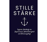 Stille Stärke: Tägliche Selbsthilfe bei Depressionen, Antriebslosigkeit & Stimmungstiefs - 250 Seiten mit Affirmationen, Erklärungen, Reflexionsseiten und kleinen Übungen für mehr innere Stabilität