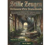 Stille Zeugen: Verlassene Orte Deutschlands: Ein nostalgisches Malbuch voller vergessener Schätze: Entspannung durch detailgetreue Motive von Ruinen, Schlössern und Industrie-Relikten