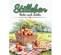 Stilleben, Malen nach Zahlen: Wunderschöne Illustrationen von Stillleben - wie schöne Landschaften, Blumen, Schmetterlinge, das Gartenleben und vieles mehr (Malen nach Zahlen Ausmalbücher)