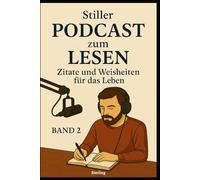 Stiller Podcast zum LESEN I Zitate und Weisheiten für das Leben I Band 2: Impulse für Menschen, die nicht nur hören, sondern fühlen.