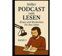 Stiller Podcast zum LESEN I Zitate und Weisheiten für das Leben I Band 2: Impulse für Menschen, die nicht nur hören, sondern fühlen.