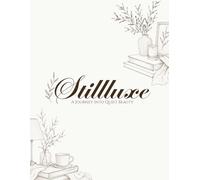 Stillluxe: A Journey Into Quiet Beauty: An Adult Coloring Book with 100 Elegant Interior & Still Life Illustrations Across 10 Calming Chapters for ... Relief (The Luxe Botanica Coloring Series)