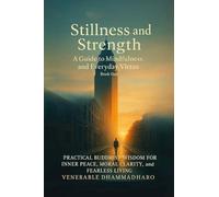Stillness and Strength : A Guide to Mindfulness and Everyday Virtue: PRACTICAL BUDDHIST WISDOM FOR INNER PEACE, MORAL CLARITY, and FEARLESS LIVING