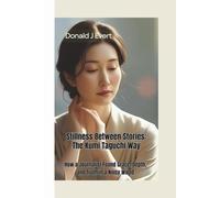 STILLNESS BETWEEN STORIES: The Kumi Taguchi Way-How a Journalist Found Grace, Depth, and Truth in a Noisy World