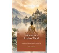 Stillness in a Restless World: Meditation from the Vedic Tradition to the Digital Age
