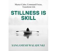 Stillness Is Skill: Master Calm, Command Focus, Transform Life