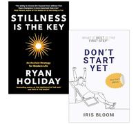 Stillness is the Key By Ryan Holiday & Don’t Start Yet What If Rest Is The First Step? By Iris Bloom 2 Books Collection Set