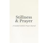 Stillness & Prayer: A Guided Catholic Prayer Journal