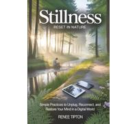 STILLNESS RESET IN NATURE: Simple Practices to Unplug, Reconnect, and Restore Your Mind in a Digital World
