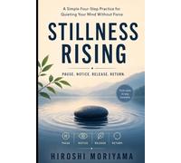 Stillness Rising: Pause. Notice. Release. Return. A Simple Four-Step Practice for Finding Calm Without Force