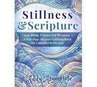 Stillness & Scripture 100 Bible Verses for Women: A Full-Page Abstract Coloring Book for Calm and Reflection (Rest & Reflection Bible Verse Coloring Books)