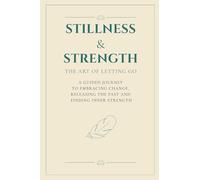Stillness & Strength: The Art of Letting Go - A Guided Journal for Healing and Renewal