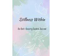 Stillness Within: An Anti Anxiety Journal: 100+ Guided Prompts and Affirmations to Soothe the Mind, Reduce Stress, and Cultivate Inner Calm