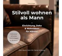 Stilvoll wohnen als Mann - Einrichtung, Deko & Wohnideen für Männer: Der praktische Wohnratgeber für Männer: Minimalistische Einrichtung, maskuline ... Raum - mit Bildern und konkreten Beispielen