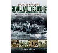 Stilwell and the Chindits: The Allied Campaign in Northern Burma, 1943-1944, Rare Photographs from Wartime Archives (Images of War)