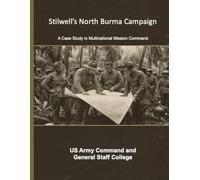 Stilwell’s North Burma Campaign: A Case Study in Multinational Mission Command