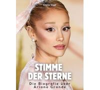 Stimme der Sterne: Die Biografie über Ariana Grande. Komplett in Farbe