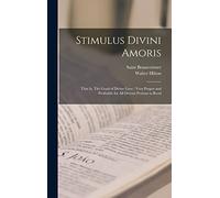 Stimulus Divini Amoris: That is, The Goad of Divine Love: Very Proper and Profitable for all Devout Persons to Read
