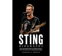 Sting Biography: From Newcastle Roots to Global Stardom With The Police and a Lasting Solo Legacy