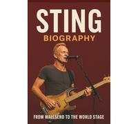 STING BIOGRAPHY: From Wallsend to the World Stage