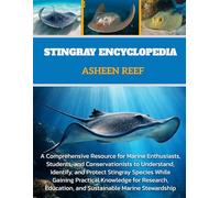Stingray Encyclopedia: A Comprehensive Resource for Marine Enthusiasts, Students, and Conservationists to Understand, Identify, and Protect Stingray ... Education, and Sustainable Marine Stewardship
