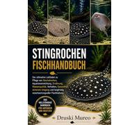 STINGROCHEN-FISCHHANDBUCH: Der ultimative Leitfaden zu Pflege von Stachelrochen, Aquarieneinrichtung, Ernährung, Wasserqualität, Verhalten, ... langfristig verantwortungsvoller Fischhaltung