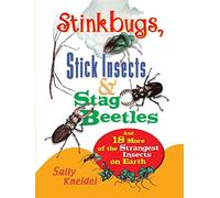 Stink Bugs, Stick Insects, and Stag Beetles: And 18 More of the Strangest Insects on Earth