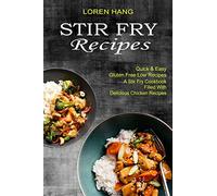 Stir Fry Recipes: Quick & Easy Gluten Free Low Recipes (A Stir Fry Cookbook Filled With Delicious Chicken Recipes)