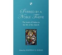 Stirred by a Noble Theme: The Book Of Psalms In The Life Of The Church