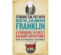 Stirring the Pot with Benjamin Franklin: A Founding Father's Culinary Adventures