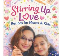 Stirring Up Love: Recipes For Moms and Kids