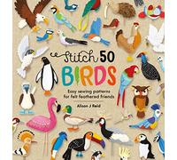Stitch 50 Birds: Easy Sewing Patterns for Felt Feathered Friends (Stitch 50)