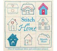 Stitch At Home: Over 20 Handmade Fabric and Embroidery Projects: Make Your House a Home with Over 20 Handmade Projects