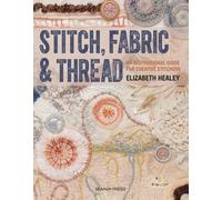 Stitch, Fabric & Thread : An Inspirational Guide for Creative Stitchers