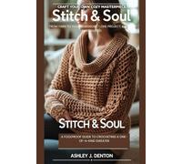 STITCH & SOUL: CRAFT YOUR OWN COZY MASTERPIECE - A FOOLPROOF GUIDE TO CROCHETING A ONE-OF-A-KIND SWEATER: FROM YARN TO YOUR WARDROBE - ONE PROJECT, ENDLESS POSSIBILITIES!