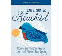 Stitch + Sound. Sew a Singing Bluebird. Includes Everything You Need to Create a Felt Bluebird That Sings