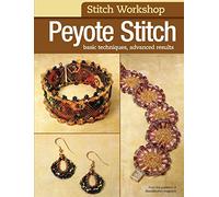 Stitch Workshop: Peyote Stitch: Basic Techniques, Advanced Results