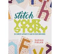 Stitch Your Story: Six Complete Alphabets to Quilt in Your Own Words