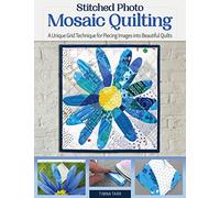 Stitched Photo Mosaic Quilting: A Unique Grid Technique for Piecing Images into Beautiful Quilts (Landauer) For Intermediate to Advanced Quilters - Learn How to Turn a Cherished Photo into a Quilt