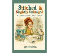 Stitched & Slightly Unhinged: A Quilter’s Guide to Oddities & Laughs