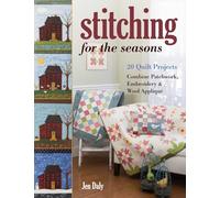 Stitching for the Seasons: 20 Quilt Projects. Combine Patchwork, Embroidery & Wool Appliqué
