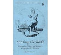 Stitching the World: Embroidered Maps and Women’s Geographical Education (Studies in Historical Geography)