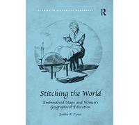 Stitching the World: Embroidered Maps and Women’s Geographical Education: Embroidered Maps and Women’s Geographical Education (Studies in Historical Geography)