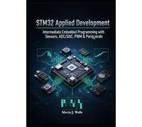 STM32 Applied Development: Intermediate Embedded Programming with Sensors, ADC/DAC, PWM & Peripherals. (The STM32 Embedded Mastery Series)