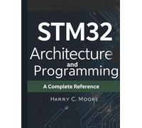 STM32 Architecture and Programming: A Complete Reference: 1 (Embedded Systems Mastery Series)