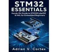 STM32 Essentials: Hands-On Guide to STM32CubeIDE & HAL for Embedded Beginners (The Developer's Guide series)
