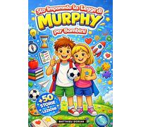Sto Imparando la Legge di Murphy per Bambini: 50 storie divertenti per imparare a gestire gli imprevisti, sviluppare la fiducia in sé e trasformare i piccoli problemi in grandi lezioni