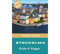 STOCCOLMA Guida di viaggio 2026-2027: Scopri la storica città storica, l'arcipelago insulare, la cultura scandinava, la cucina locale e consigli pratici per la tua fuga in Svezia