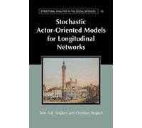 Stochastic Actor-Oriented Models for Longitudinal Networks (Structural Analysis in the Social Sciences, Series Number 55)